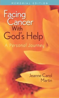 Înfruntarea cancerului cu ajutorul lui Dumnezeu: O călătorie personală, Memorial Edition - Facing Cancer with God's Help: A Personal Journey, Memorial Edition