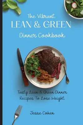 Cartea de bucate Vibrant Lean & Green Dinner Cookbook: Rețete gustoase de cină Lean & Green pentru a pierde în greutate - The Vibrant Lean & Green Dinner Cookbook: Tasty Lean & Green Dinner Recipes To Lose Weight