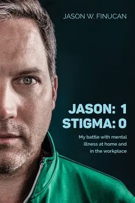 Jason: 1 Stigma: 0: Lupta mea cu bolile mintale acasă și la locul de muncă - Jason: 1 Stigma: 0: My battle with mental illness at home and in the workplace