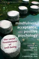 Mindfulness, acceptare și psihologie pozitivă: Cele șapte fundamente ale bunăstării - Mindfulness, Acceptance, and Positive Psychology: The Seven Foundations of Well-Being