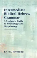 Gramatică ebraică biblică intermediară: Ghidul studentului pentru fonologie și morfologie - Intermediate Biblical Hebrew Grammar: A Student's Guide to Phonology and Morphology