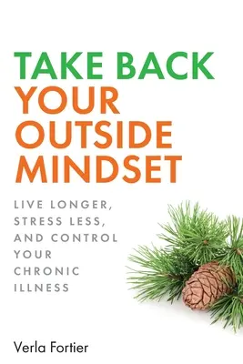 Preia-ți înapoi mentalitatea exterioară: Trăiți mai mult, preveniți demența și controlați-vă bolile cronice - Take Back Your Outside Mindset: Live Longer, Prevent Dementia, and Control Your Chronic Illness