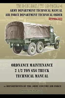 Manual tehnic pentru camioane 6x6 de 2 1/2 tone pentru întreținerea muniției: TM 9-1819AC și TO 19-75CAJ-4 - Ordnance Maintenance 2 1/2 Ton 6x6 Truck Technical Manual: TM 9-1819AC and TO 19-75CAJ-4