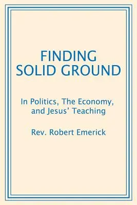 Găsirea unui teren solid: În politică, economie și învățătura lui Iisus - Finding Solid Ground: In Politics, The Economy, and Jesus' Teaching