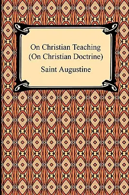 Despre învățătura creștină (On Christian Doctrine) - On Christian Teaching (On Christian Doctrine)