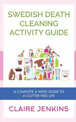Swedish Death Cleaning Activity Guide: Un ghid complet de 4 săptămâni pentru o viață fără dezordine - Swedish Death Cleaning Activity Guide: A Complete 4-week Guide to a Clutter-free Life