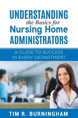 Understanding the Basics for Nursing Home Administrators: Un ghid pentru succes în fiecare departament - Understanding the Basics for Nursing Home Administrators: A Guide to Success in Every Department