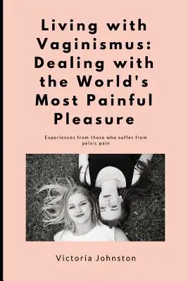 Trăind cu Vaginismus: Confruntarea cu cea mai dureroasă plăcere din lume - Living with Vaginismus: Dealing with the World's Most Painful Pleasure