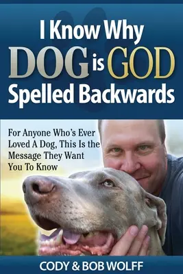 Știu de ce Dog este GOD scris invers: Pentru oricine a iubit vreodată un câine, acesta este mesajul pe care ei vor să îl cunoști - I Know Why Dog Is GOD Spelled Backwards: For Anyone Who's Ever Loved A Dog, This Is The Message They Want You To Know