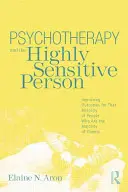 Psihoterapia și persoana extrem de sensibilă: Îmbunătățirea rezultatelor pentru acea minoritate de persoane care sunt majoritatea clienților - Psychotherapy and the Highly Sensitive Person: Improving Outcomes for That Minority of People Who Are the Majority of Clients