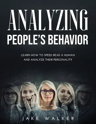Analizarea comportamentului oamenilor: Învață cum să citești rapid un om și să-i analizezi personalitatea - Analyzing People's Behavior: Learn How to Speed Read a Human and Analyze Their Personality