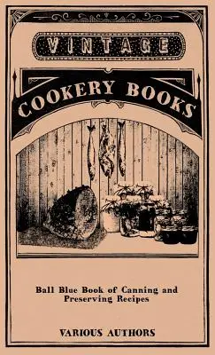 Ball Blue Book of Canning and Preserving Recipes (Cartea albastră Ball a rețetelor de conserve și păstrare) - Ball Blue Book of Canning and Preserving Recipes