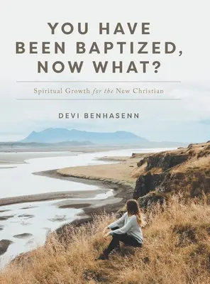Ai fost botezat, acum ce? Spiritual Growth for the New Christian - You Have Been Baptized, Now What?: Spiritual Growth for the New Christian
