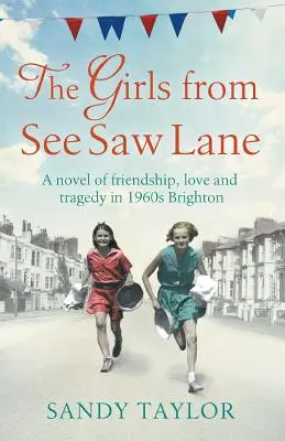 Fetele din See Saw Lane: Un roman despre prietenie, dragoste și tragedie în Brightonul anilor 1960 - The Girls from See Saw Lane: A Novel of Friendship, Love and Tragedy in 1960s Brighton