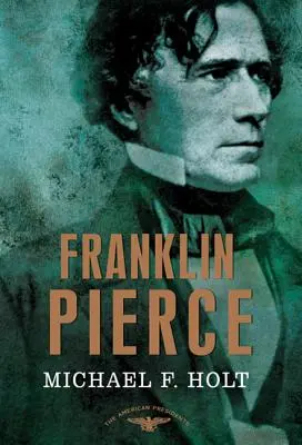 Franklin Pierce: Seria președinților americani: Cel de-al 14-lea președinte, 1853-1857 - Franklin Pierce: The American Presidents Series: The 14th President, 1853-1857