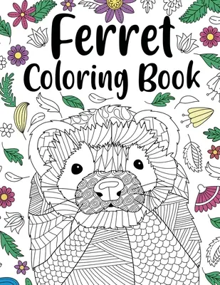 Carte de colorat pentru dihor: Animal Adult Coloring Book, Ferret Lover Gift, Floral Mandala Coloring Pages, Doodle Animal Kingdom, Gifts Pet Lover - Ferret Coloring Book: Animal Adult Coloring Book, Ferret Lover Gift, Floral Mandala Coloring Pages, Doodle Animal Kingdom, Gifts Pet Lover