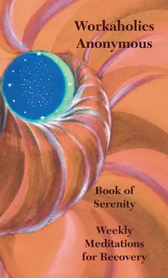 Workaholics Anonymous Book of Serenity: Meditații săptămânale pentru recuperare - Workaholics Anonymous Book of Serenity: Weekly Meditations for Recovery