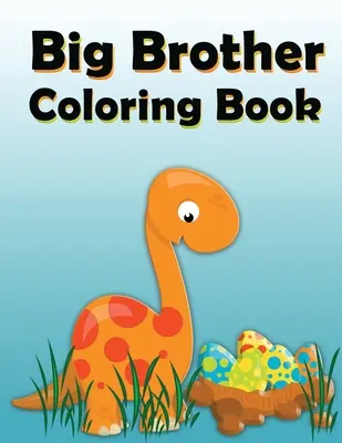 Carte de colorat Big Brother: Dinosaur New Baby Color and Sketch Book for Big Brothers Ages 2-6, Cadoul perfect pentru băiețeii cu un nou frate! - Big Brother Coloring Book: Dinosaur New Baby Color and Sketch Book for Big Brothers Ages 2-6, Perfect Gift for Little Boys with a New Sibling!