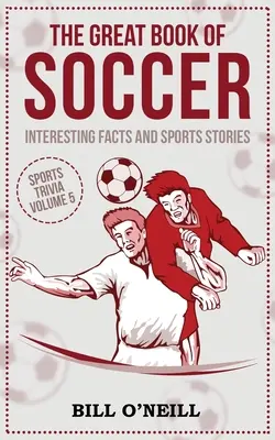 Marea carte a fotbalului: fapte interesante și povești sportive - The Great Book of Soccer: Interesting Facts and Sports Stories