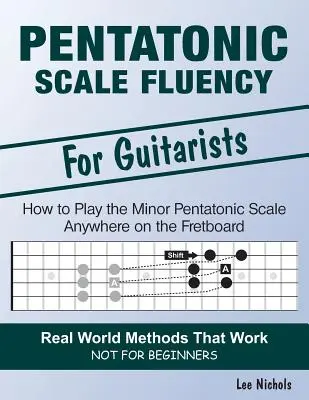 Pentatonic Scale Fluency: Learn How To Play the Minor Pentatonic Scale Effortlessly Anywhere on the Fretboard