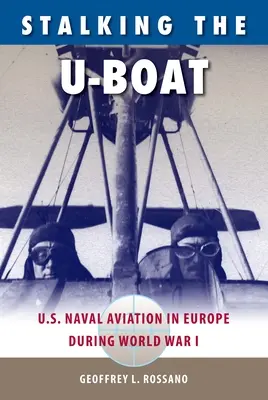 Stalking the U-Boat: Aviația navală americană în Europa în timpul Primului Război Mondial - Stalking the U-Boat: U.S. Naval Aviation in Europe during World War I