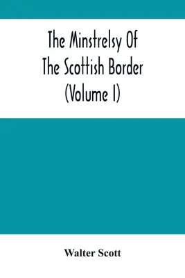 Minstrelsy Of The Scottish Border (Volumul I) - The Minstrelsy Of The Scottish Border (Volume I)