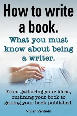Cum să scrii o carte sau Cum să scrii un roman. Scrierea unei cărți făcută ușor. What You Must Know about Being a Writer. from Gathering Your Ideas to Publishin - How to Write a Book or How to Write a Novel. Writing a Book Made Easy. What You Must Know about Being a Writer. from Gathering Your Ideas to Publishin