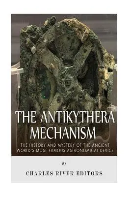 Mecanismul Antikythera: Istoria și misterul celui mai faimos dispozitiv astronomic din lumea antică - The Antikythera Mechanism: The History and Mystery of the Ancient World's Most Famous Astronomical Device