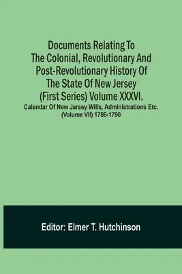 Documente referitoare la istoria colonială, revoluționară și postrevoluționară a statului New Jersey (Prima serie) Volumul Xxxvi. Calendar of N - Documents Relating To The Colonial, Revolutionary And Post-Revolutionary History Of The State Of New Jersey (First Series) Volume Xxxvi. Calendar Of N