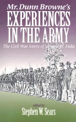 Experiențele domnului Dunn Browne în armată: Scrisorile din Războiul Civil ale lui Samuel W. Fiske - Mr. Dunn Browne's Experiences in the Army: The Civil War Letters of Samuel W. Fiske