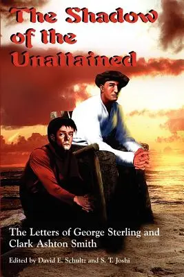 Shadow of the Unattained: Scrisorile lui George Sterling și Clark Ashton Smith - The Shadow of the Unattained: The Letters of George Sterling and Clark Ashton Smith