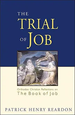 Procesul lui Iov: Reflecții creștine ortodoxe asupra Cărții lui Iov - Trial of Job: Orthodox Christian Reflections on the Book of Job