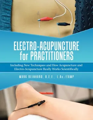 Electro-Acupunctura pentru practicieni: Inclusiv tehnici noi și modul în care acupunctura și electroacupunctura funcționează cu adevărat din punct de vedere științific - Electro-Acupuncture for Practitioners: Including New Techniques and How Acupuncture and Electro-Acupuncture Really Works Scientifically