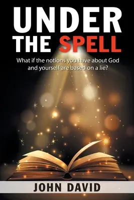 Sub vrajă: Ce se întâmplă dacă noțiunile pe care le ai despre Dumnezeu și despre tine însuți se bazează pe o minciună? - Under the Spell: What If the Notions You Have About God and Yourself Are Based on a Lie?