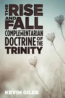 Ascensiunea și decăderea doctrinei complementariste a Trinității - The Rise and Fall of the Complementarian Doctrine of the Trinity