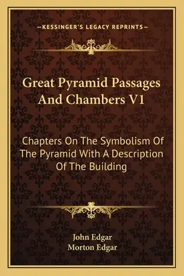 Pasaje și camere ale Marii Piramide V1: Capitole despre simbolismul piramidei cu o descriere a clădirii - Great Pyramid Passages and Chambers V1: Chapters on the Symbolism of the Pyramid with a Description of the Building