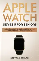 Apple Watch Series 5 pentru seniori: Un ghid ridicol de simplu pentru Apple Watch Series 5 și WatchOS 6 - Apple Watch Series 5 for Seniors: A Ridiculously Simple Guide to Apple Watch Series 5 and WatchOS 6