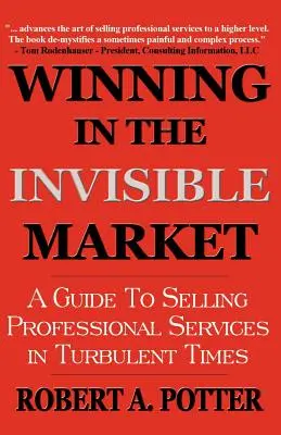 Winning In The Invisible Market: A Guide To Selling Professional Services In Turbulent Times