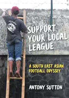 Susține-ți liga locală: O odisee a fotbalului din Asia de Sud-Est - Support Your Local League: A South-East Asian Football Odyssey