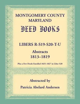 Montgomery County, Maryland Deed Books: Libers R, S19, S20, T și U Abstracts, 1813-1819 - Montgomery County, Maryland Deed Books: Libers R, S19, S20, T, and U Abstracts, 1813-1819