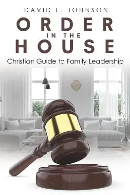 Ordine în casă: Ghid creștin pentru conducerea familiei - Order in the House: Christian Guide to Family Leadership
