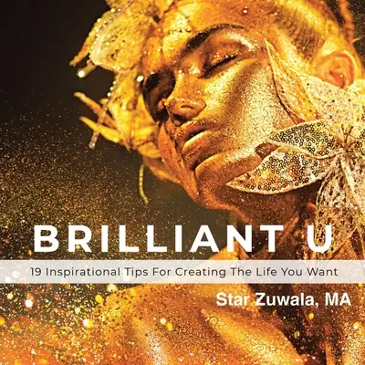Brilliant U: 19 sfaturi inspiraționale pentru a-ți crea viața pe care ți-o dorești - Brilliant U: 19 Inspirational Tips for Creating the Life You Want