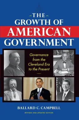 The Growth of American Government, Ediție revizuită și actualizată: Guvernarea din epoca Cleveland până în prezent - The Growth of American Government, Revised and Updated Edition: Governance from the Cleveland Era to the Present