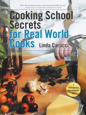 Secretele școlii de gătit pentru bucătari din lumea reală: A doua ediție - Cooking School Secrets for Real World Cooks: Second Edition