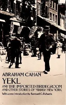 Yekl și mirele importat și alte povești din ghetoul din New York - Yekl and the Imported Bridegroom and Other Stories of the New York Ghetto