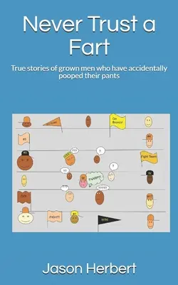 Niciodată să nu ai încredere într-un pârț: Povești adevărate ale unor oameni în toată firea care au făcut din greșeală pe ei - Never Trust a Fart: True stories of grown men who have accidentally pooped their pants