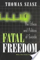Libertatea fatală: Etica și politica sinuciderii - Fatal Freedom: The Ethics and Politics of Suicide