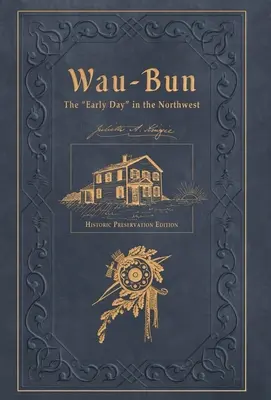 Wau-Bun: The Early Day in the Northwest: Ediție de conservare istorică - Wau-Bun: The Early Day in the Northwest: Historic Preservation Edition