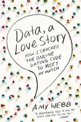 Data, o poveste de dragoste: Cum am spart codul întâlnirilor online pentru a-mi găsi perechea - Data, a Love Story: How I Cracked the Online Dating Code to Meet My Match