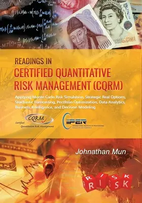 Readings in Certified Quantitative Risk Management (CQRM): Aplicarea simulării riscurilor Monte Carlo, a opțiunilor reale strategice, a previziunilor stochastice, a portf - Readings in Certified Quantitative Risk Management (CQRM): Applying Monte Carlo Risk Simulation, Strategic Real Options, Stochastic Forecasting, Portf